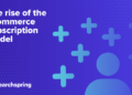 A Comprehensive Guide to the Rise Of Subscription Business Models in E ...